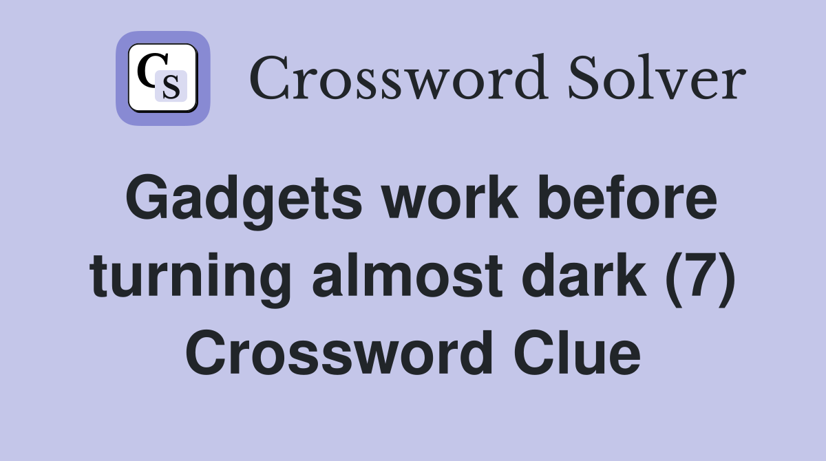 Gadgets work before turning almost dark (7) Crossword Clue Answers